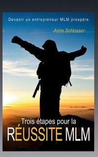 Cover image for Trois etapes pour la reussite MLM: Devenir un entrepreneur MLM prospere