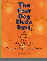 Cover image for The Four Dog Blues Band, or How Chester Boy, Dog in the Fog, and Diva Took the Big City by Storm