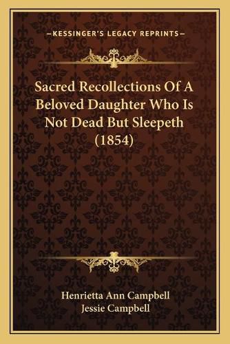 Sacred Recollections of a Beloved Daughter Who Is Not Dead But Sleepeth (1854)