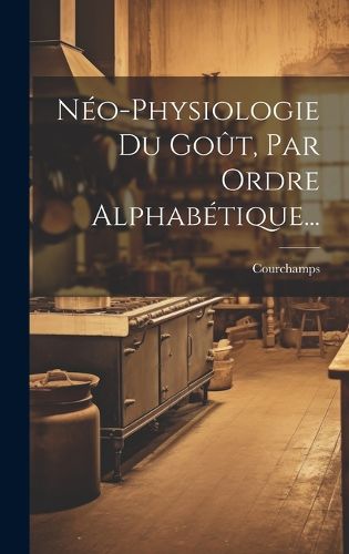 Cover image for Neo-physiologie Du Gout, Par Ordre Alphabetique...