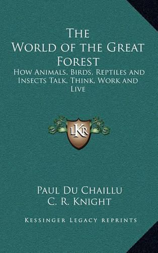 The World of the Great Forest: How Animals, Birds, Reptiles and Insects Talk, Think, Work and Live