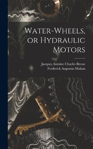 Cover image for Water-wheels, or Hydraulic Motors