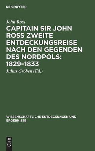 Capitain Sir John Ross Zweite Entdeckungsreise Nach Den Gegenden Des Nordpols: 1829-1833