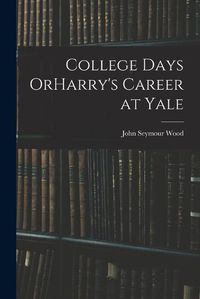 Cover image for College Days OrHarry's Career at Yale
