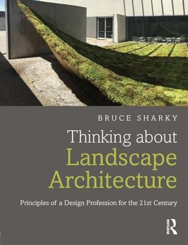 Cover image for Thinking about Landscape Architecture: Principles of a design profession for the 21St Century