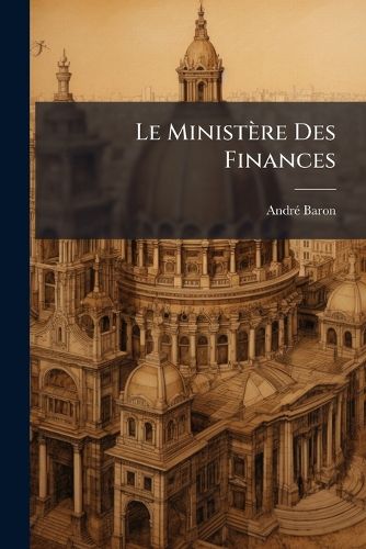 Cover image for Le Ministre Des Finances: Organisation Et Attributions