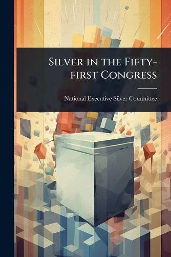 Cover image for Silver in the Fifty-first Congress