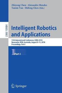 Cover image for Intelligent Robotics and Applications: 11th International Conference, ICIRA 2018, Newcastle, NSW, Australia, August 9-11, 2018, Proceedings, Part I