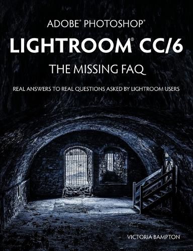 Cover image for Adobe Photoshop Lightroom CC/6 - The Missing FAQ - Real Answers to Real Questions Asked by Lightroom Users