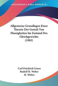 Cover image for Allgemeine Grundlagen Einer Theorie Der Gestalt Von Flussigkeiten Im Zustand Des Gleichgewichts (1903)