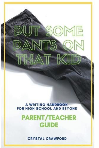 Cover image for Put Some Pants on That Kid: A Writing Handbook for High School and Beyond (Parent-Teacher Guide)