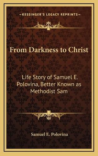 Cover image for From Darkness to Christ: Life Story of Samuel E. Polovina, Better Known as Methodist Sam