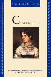 Cover image for Jane Austen's Charlotte: Her Fragment of a Last Novel, Completed by Julia Barrett