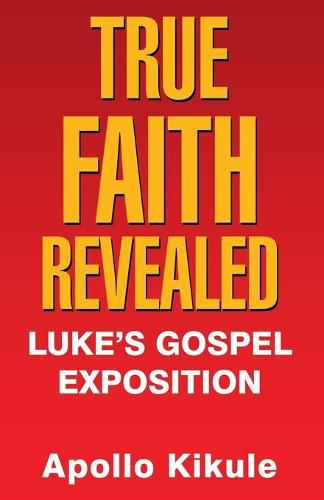 Cover image for True Faith Revealed: Luke's Gospel Exposition