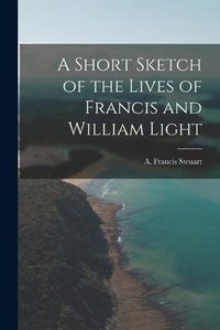 Cover image for A Short Sketch of the Lives of Francis and William Light