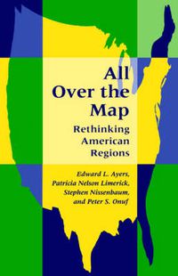 Cover image for All Over the Map: Rethinking American Regions