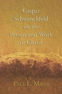 Cover image for Caspar Schwenckfeld on the Person and Work of Christ: A Study of Schwenckfeldian Theology at Its Core