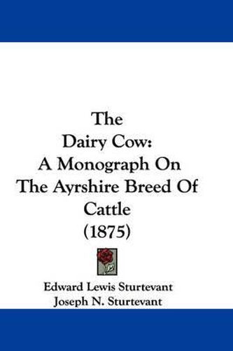 Cover image for The Dairy Cow: A Monograph on the Ayrshire Breed of Cattle (1875)