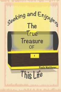 Cover image for Seeking And Enjoying The True Treasure Of This Life