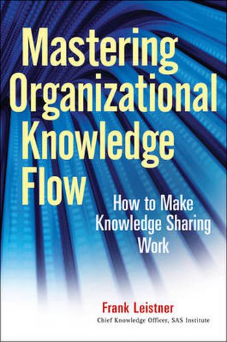 Cover image for Mastering Organizational Knowledge Flow: How to Make Knowledge Sharing Work