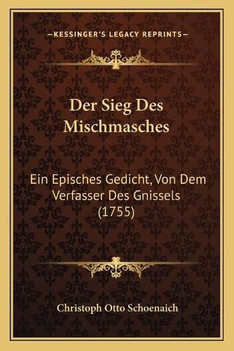 Cover image for Der Sieg Des Mischmasches: Ein Episches Gedicht, Von Dem Verfasser Des Gnissels (1755)