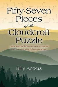 Cover image for Fifty-Seven Pieces of the Cloudcroft Puzzle ...Some Secrets of the Sacramento Mountains, and other New Mexico Law Enforcement Stories...