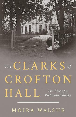 Cover image for The Clarks of Crofton Hall: The Rise of a Victorian Family