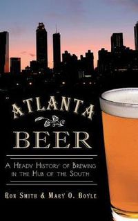 Cover image for Atlanta Beer: A Heady History of Brewing in the Hub of the South