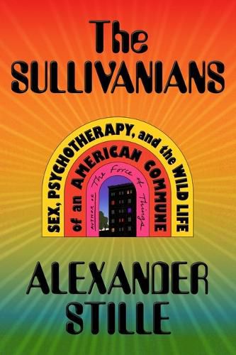 Cover image for The Sullivanians: Free Love, Psychotherapy, and the Wild Life of America's Largest Urban Commune