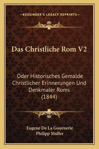 Cover image for Das Christliche ROM V2: Oder Historisches Gemalde Christlicher Erinnerungen Und Denkmaler ROMs (1844)