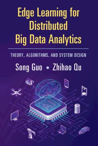 Cover image for Edge Learning for Distributed Big Data Analytics: Theory, Algorithms, and System Design