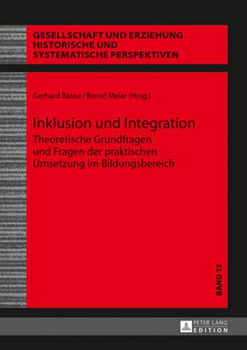 Inklusion und Integration; Theoretische Grundfragen und Fragen der praktischen Umsetzung im Bildungsbereich