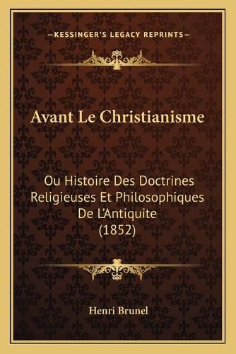 Cover image for Avant Le Christianisme: Ou Histoire Des Doctrines Religieuses Et Philosophiques de L'Antiquite (1852)