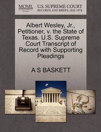 Cover image for Albert Wesley, Jr., Petitioner, V. the State of Texas. U.S. Supreme Court Transcript of Record with Supporting Pleadings