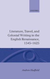 Cover image for Literature, Travel, and Colonial Writing in the English Renaissance, 1545-1625