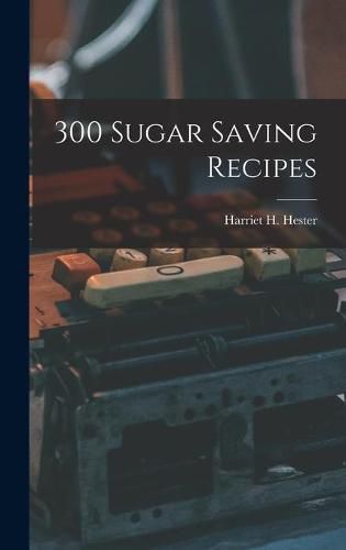 Cover image for 300 Sugar Saving Recipes