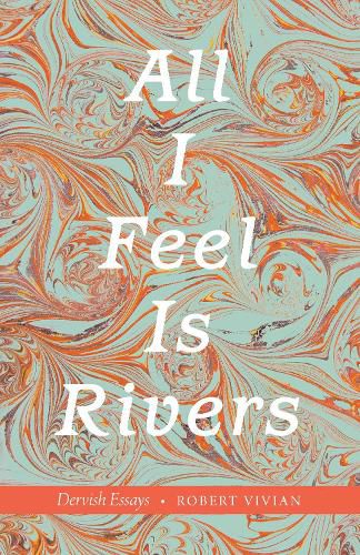 Cover image for All I Feel Is Rivers: Dervish Essays