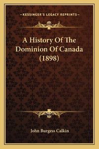 Cover image for A History of the Dominion of Canada (1898)