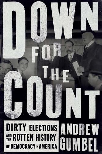 Down For The Count: Dirty Elections and the Rotten History of Democracy in America