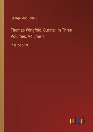 Cover image for Thomas Wingfold, Curate; In Three Volumes, Volume 1