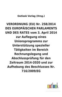 Cover image for VERORDNUNG (EU) Nr. 258/2014 DES EUROPAEISCHEN PARLAMENTS UND DES RATES vom 3. April 2014 zur Auflegung eines Unionsprogramms zur Unterstutzung spezieller Tatigkeiten im Bereich Rechnungslegung und Abschlussprufung fur den Zeitraum 2014-2020 und zur Aufheb