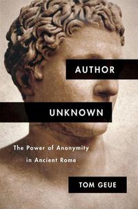 Cover image for Author Unknown: The Power of Anonymity in Ancient Rome