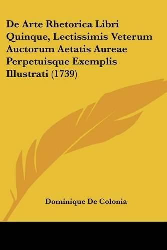 de Arte Rhetorica Libri Quinque, Lectissimis Veterum Auctorum Aetatis Aureae Perpetuisque Exemplis Illustrati (1739)