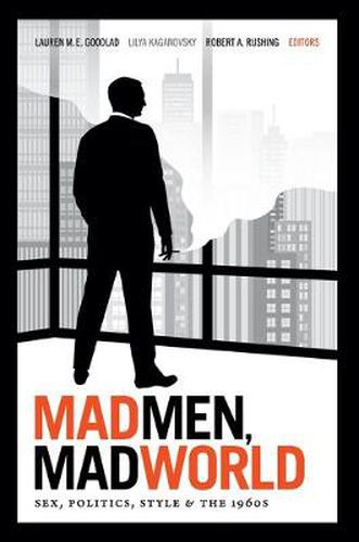 Cover image for Mad Men, Mad World: Sex, Politics, Style, and the 1960s