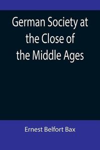 Cover image for German Society at the Close of the Middle Ages