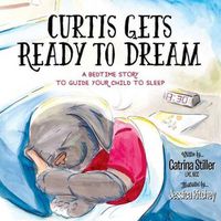 Cover image for Curtis Gets Ready to Dream: A Bedtime Story to Guide your Child to Sleep