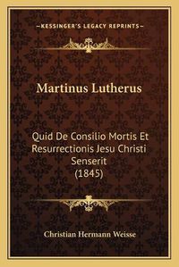 Cover image for Martinus Lutherus: Quid de Consilio Mortis Et Resurrectionis Jesu Christi Senserit (1845)