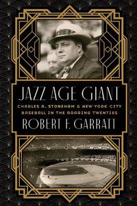 Cover image for Jazz Age Giant: Charles A. Stoneham and New York City Baseball in the Roaring Twenties