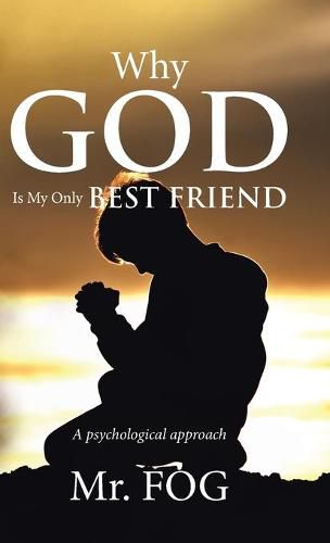 Cover image for Why God Is My Only Best Friend: A Psychological Approach