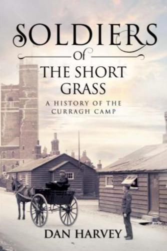 Soldiers of the Short Grass: A History of the Curragh Camp